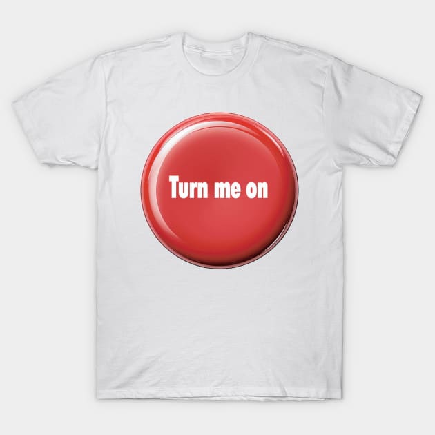 Turn Me On - Funny Flirt Mode Design T-Shirt by AdoreedArtist